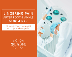 Lingering Pain After Foot and Ankle Surgery? We Can Help You Get Back to a Life Without Pain